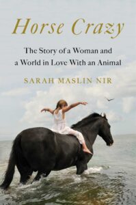 Horse Crazy: The Story of a Woman and a World in Love with an Animal – Sarah Maslin Nir (2020)